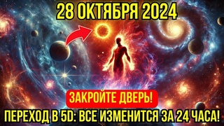 ВОТ-ВОТ НАЧНЕТСЯ! 28 ОКТЯБРЯ 2024 ПЕРЕХОД В 5D НАЧИНАЕТСЯ И ПРОБУЖДАЕТ НАС ВСЕХ КОСМИЧЕСКИ!