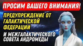ПРОСИМ ВАШЕГО ВНИМАНИЯ! ПРЕДУПРЕЖДЕНИЕ ОТ ГАЛАКТИЧЕСКОЙ ФЕДЕРАЦИИ