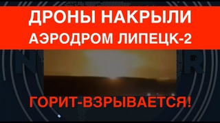 Дроны накрыли аэродром Липецк-2. Горит-взрывается!