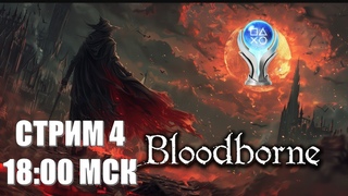 BLOODBORNE ПУТЬ ДО ПЛАТИНЫ ЧЕТВЕРТЫЙ СТРИМ