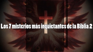 Los 7 misterios ms inquietantes de la Biblia II