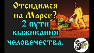 Отсидимся на Марсе 2 пути выживания человечества.