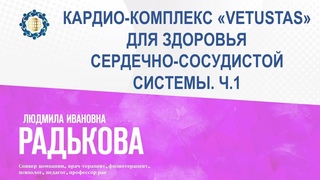 Радькова Л.И. КАРДИО-КОМПЛЕКС VETUSTAS ДЛЯ ЗДОРОВЬЯ СЕРДЕЧНО-СОСУДИСТОЙ СИСТЕМЫ. Ч.1