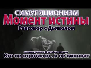 + Разговор с Дьяволом: Момент Истины. Кто не спрятался .. Послание получено 30 октября 2023 года