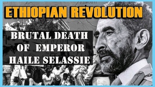 Ethiopian Revolution: The Brutal Death of Emperor Haile Selassie (part 1)